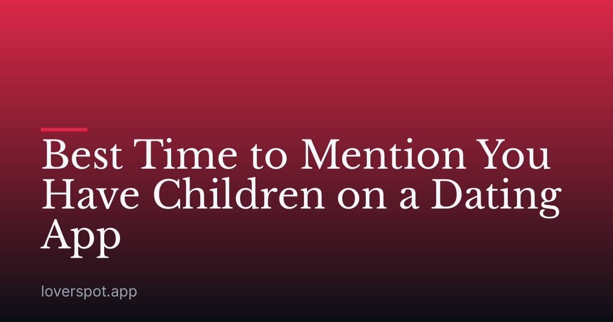 Best Time to Mention You Have Children on a Dating App