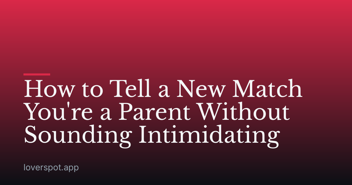 How to Tell a New Match You're a Parent Without Sounding Intimidating