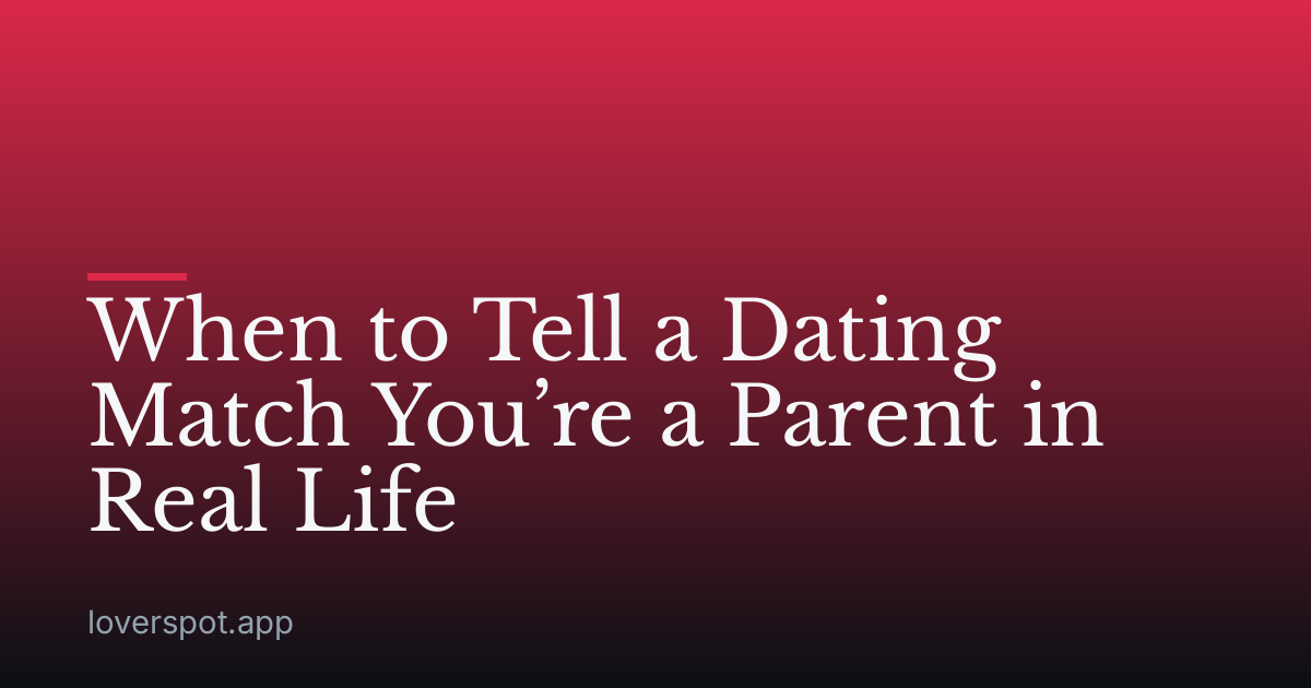When to Tell a Dating Match You’re a Parent in Real Life