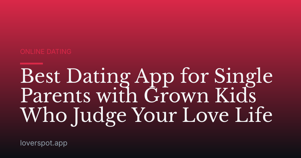 Best Dating App for Single Parents with Grown Kids Who Judge Your Love Life