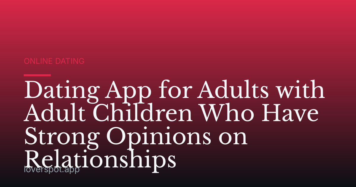 Dating App for Adults with Adult Children Who Have Strong Opinions on Relationships