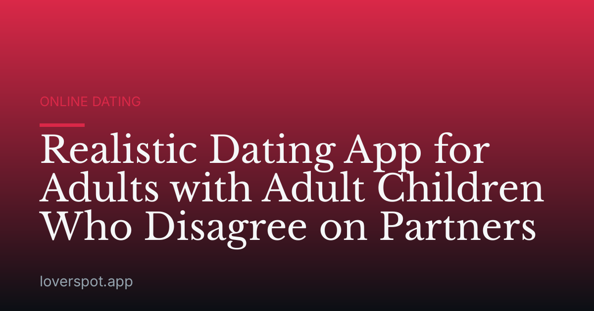 Realistic Dating App for Adults with Adult Children Who Disagree on Partners