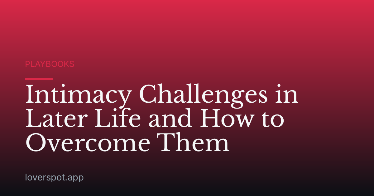 Intimacy Challenges in Later Life and How to Overcome Them
