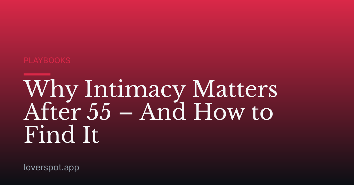 Why Intimacy Matters After 55 – And How to Find It