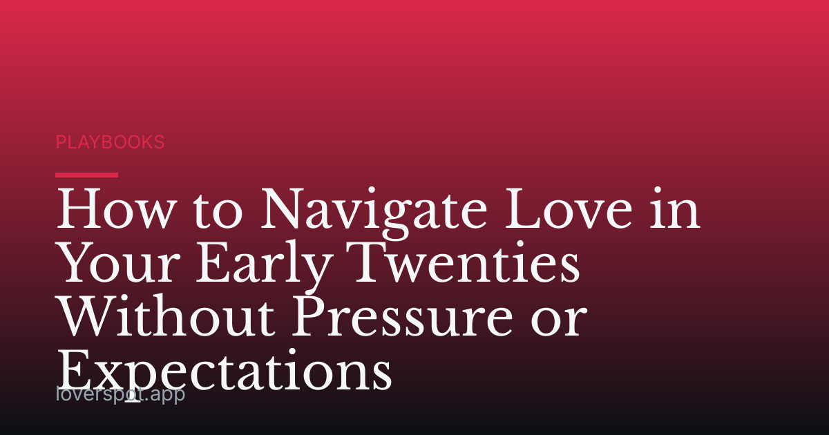How to Navigate Love in Your Early Twenties Without Pressure or Expectations
