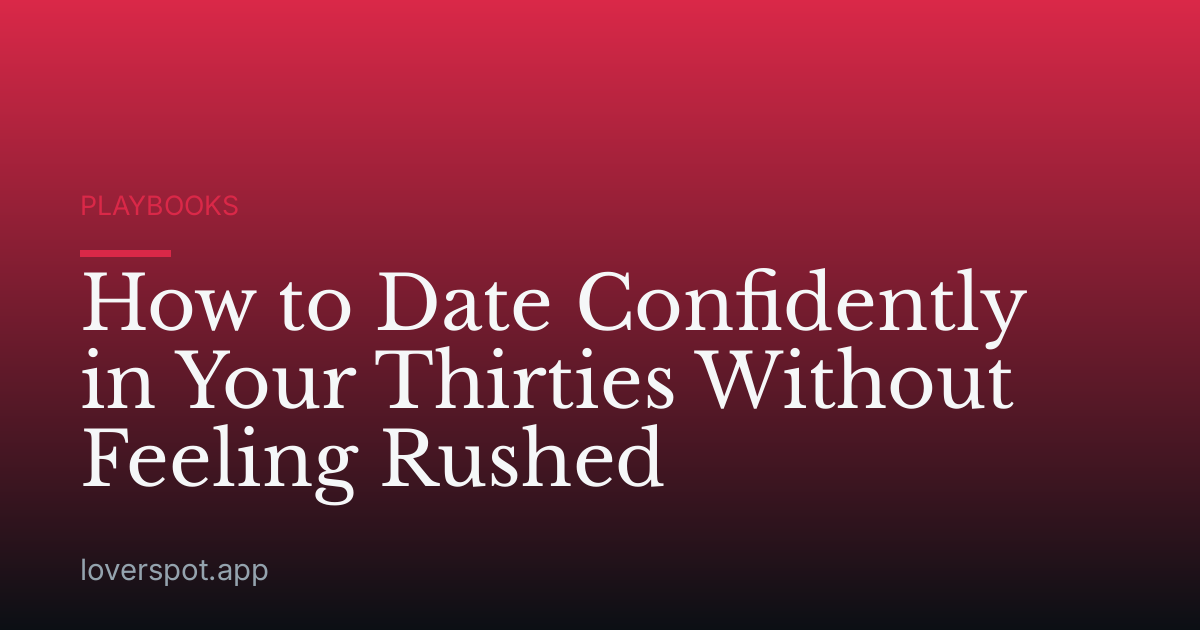 How to Date Confidently in Your Thirties Without Feeling Rushed