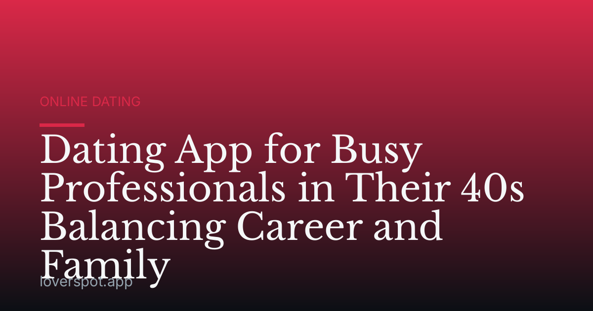 Dating App for Busy Professionals in Their 40s Balancing Career and Family