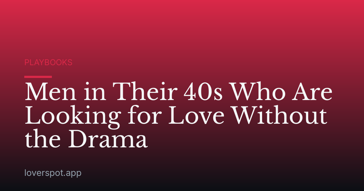 Men in Their 40s Who Are Looking for Love Without the Drama