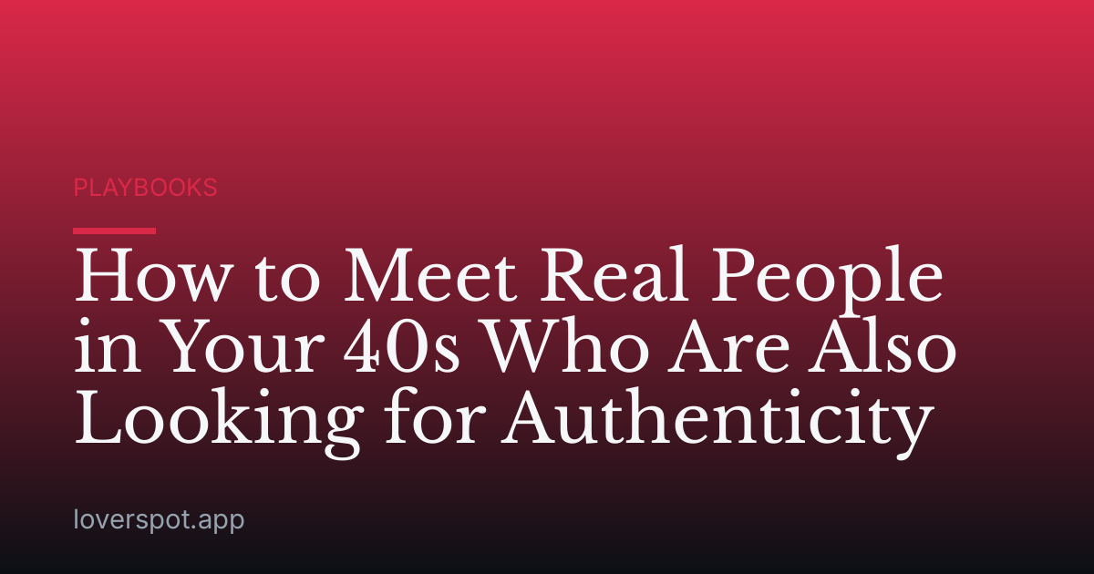 How to Meet Real People in Your 40s Who Are Also Looking for Authenticity