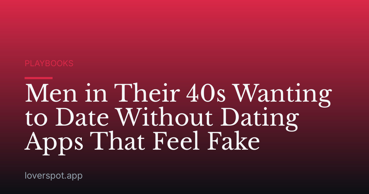 Men in Their 40s Wanting to Date Without Dating Apps That Feel Fake