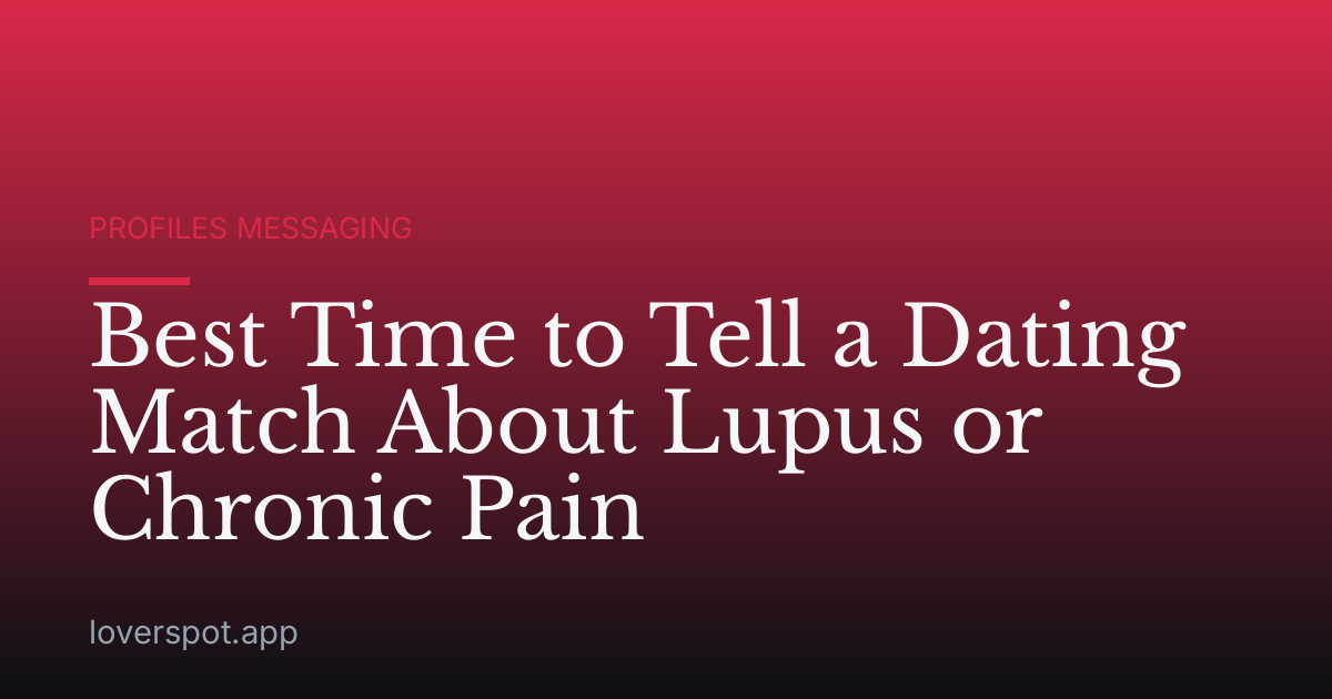 Best Time to Tell a Dating Match About Lupus or Chronic Pain