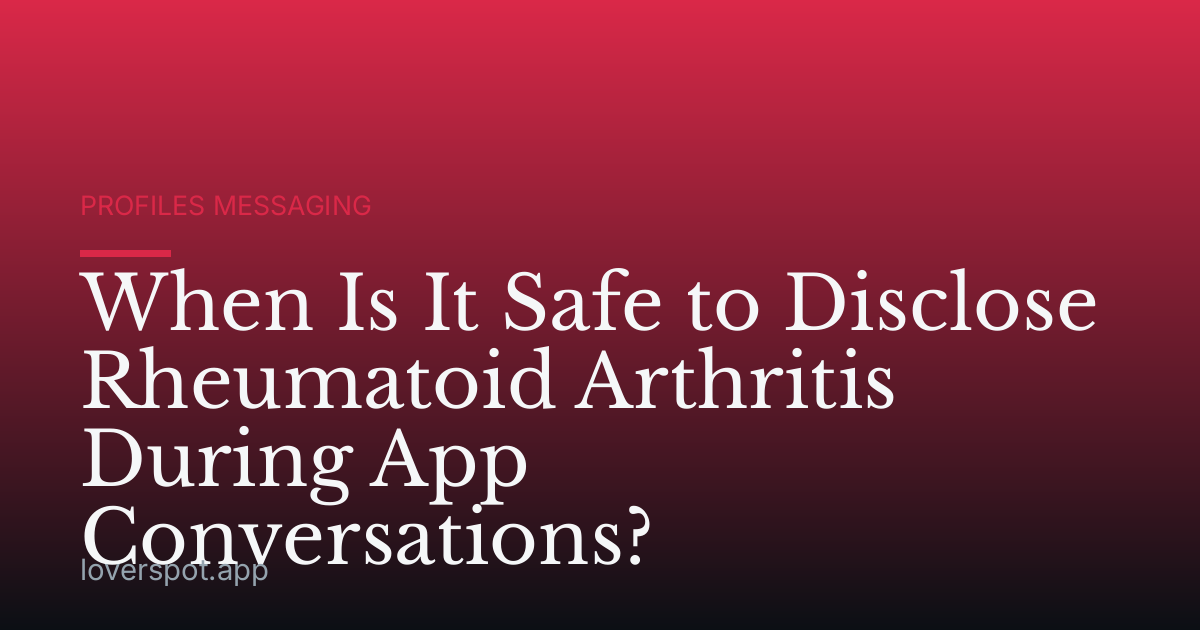 When Is It Safe to Disclose Rheumatoid Arthritis During App Conversations?