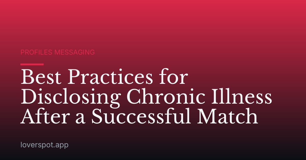 Best Practices for Disclosing Chronic Illness After a Successful Match