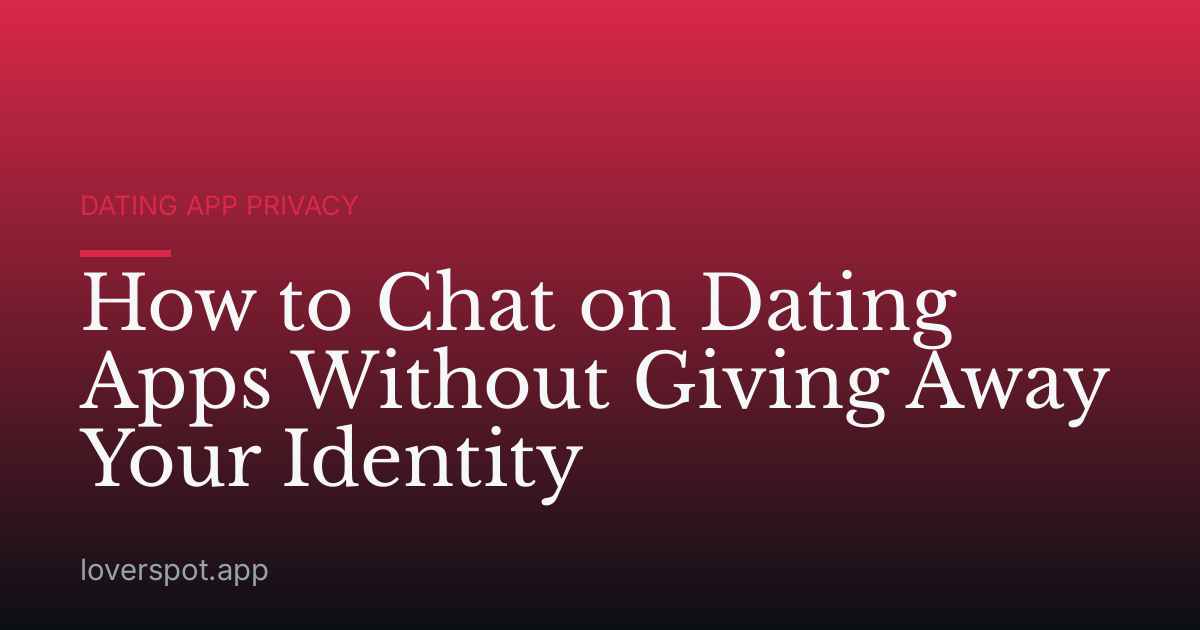 How to Chat on Dating Apps Without Giving Away Your Identity