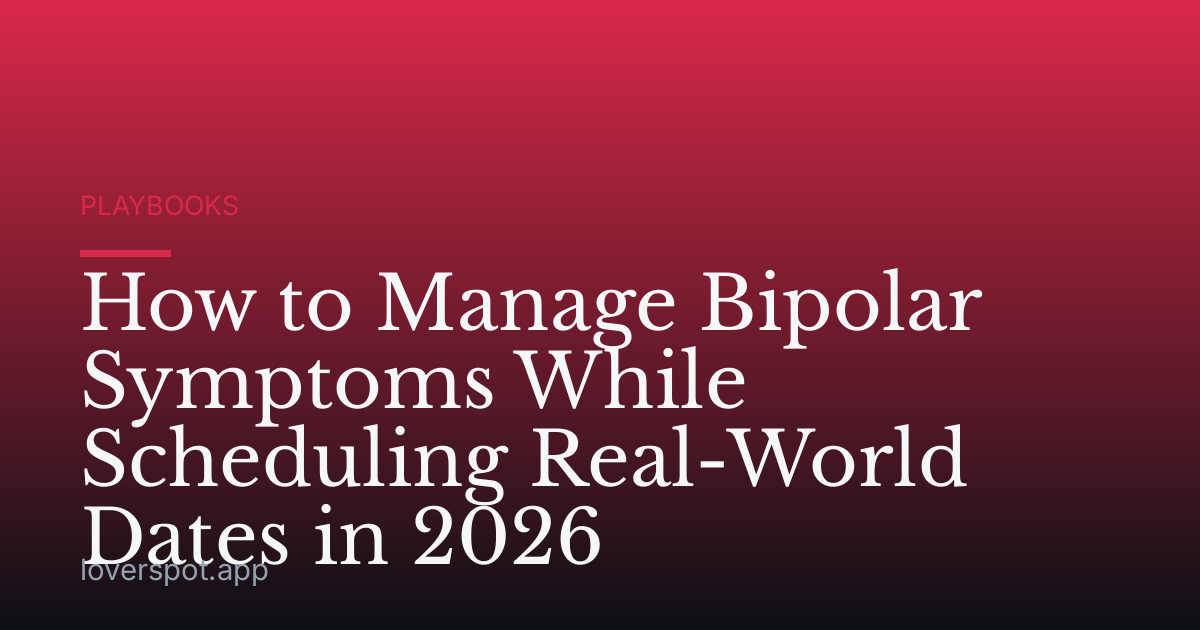 How to Manage Bipolar Symptoms While Scheduling Real-World Dates in 2026