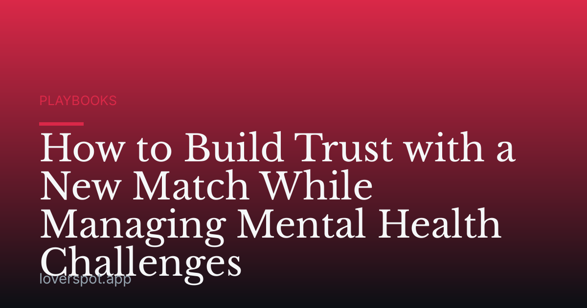 How to Build Trust with a New Match While Managing Mental Health Challenges