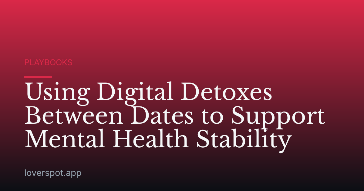 Using Digital Detoxes Between Dates to Support Mental Health Stability