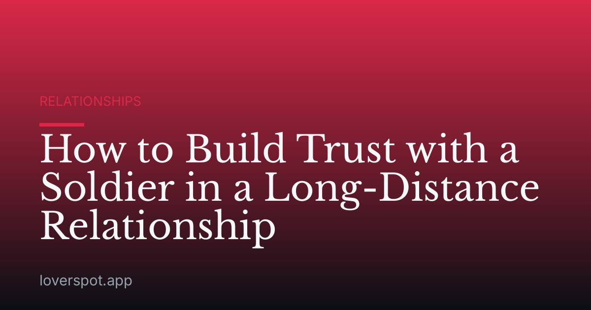 How to Build Trust with a Soldier in a Long-Distance Relationship