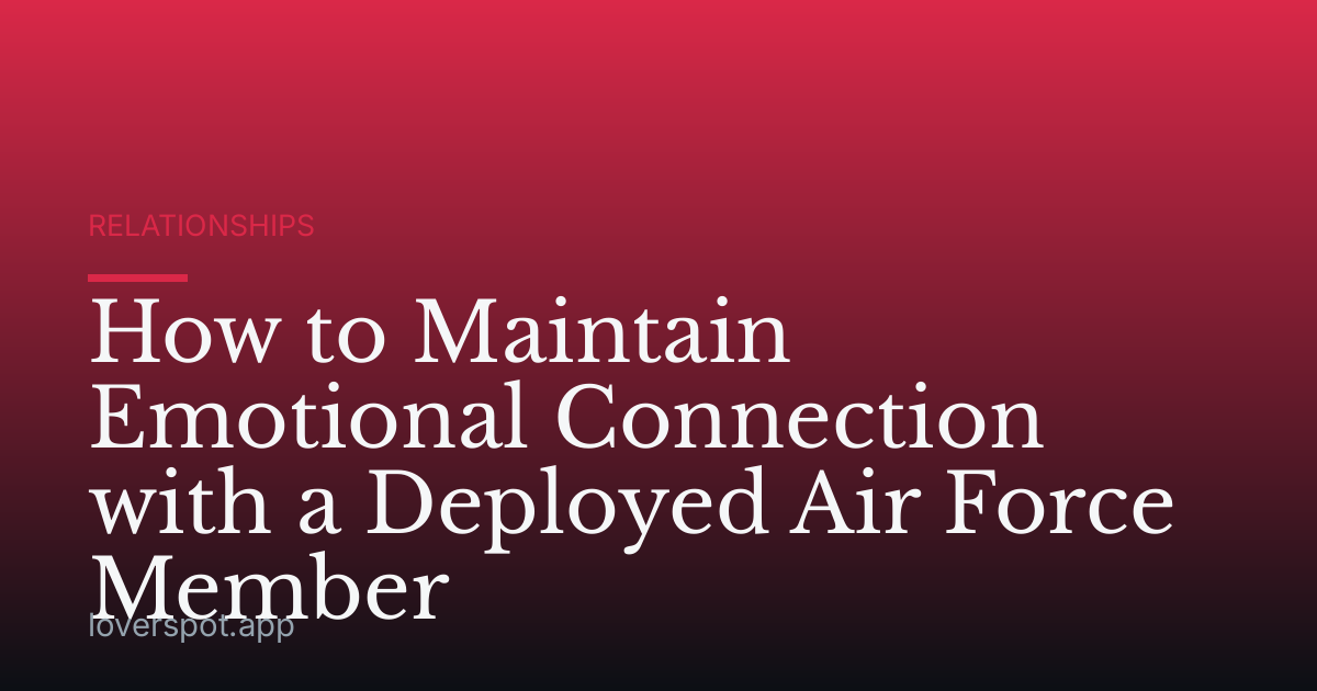 How to Maintain Emotional Connection with a Deployed Air Force Member