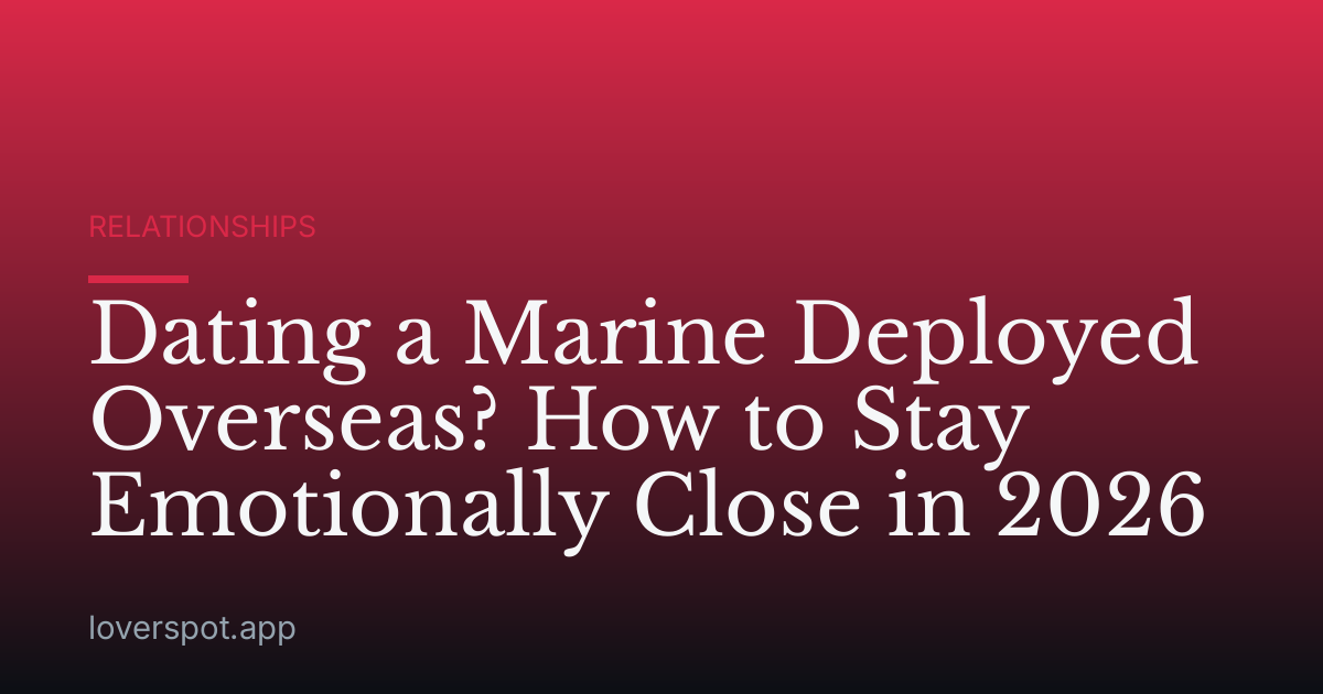 Dating a Marine Deployed Overseas? How to Stay Emotionally Close in 2026