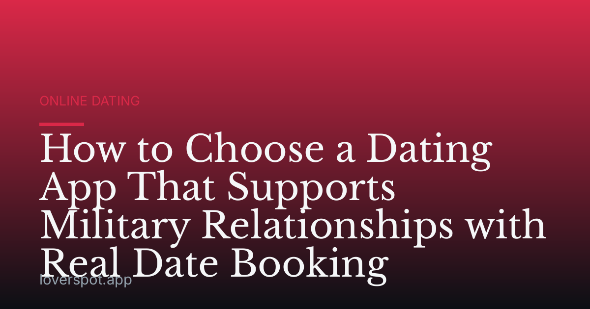 How to Choose a Dating App That Supports Military Relationships with Real Date Booking