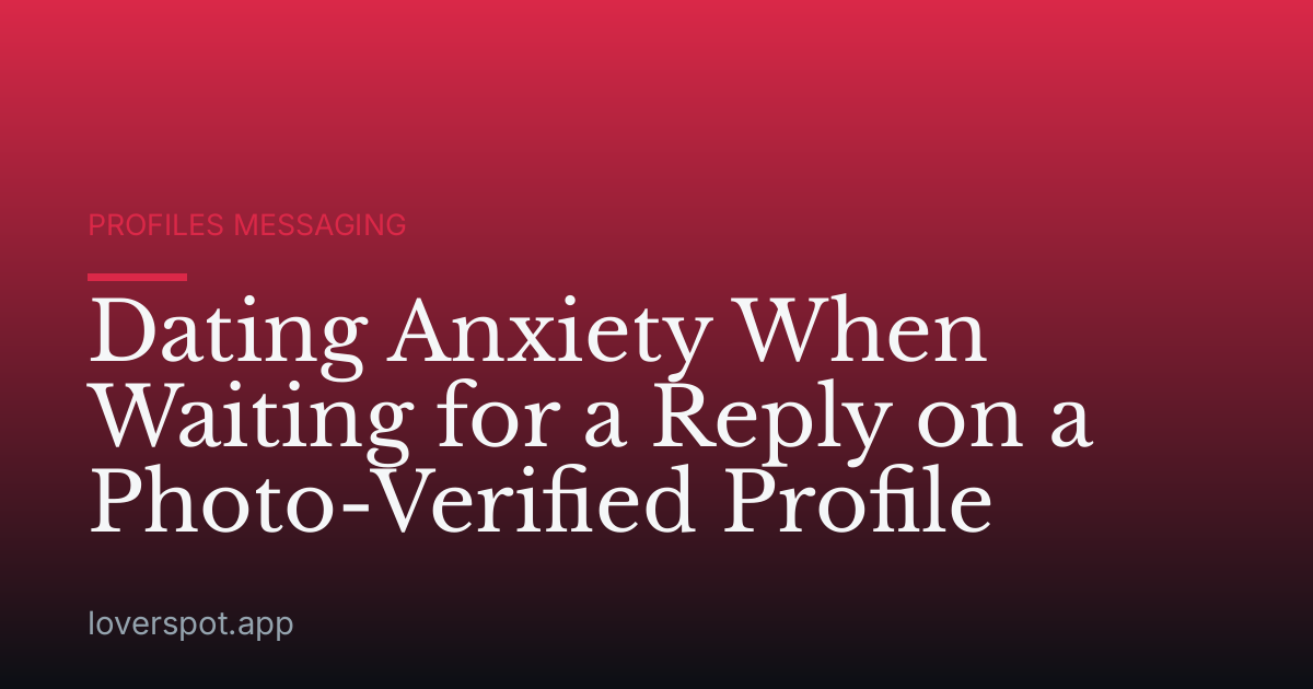 Dating Anxiety When Waiting for a Reply on a Photo-Verified Profile