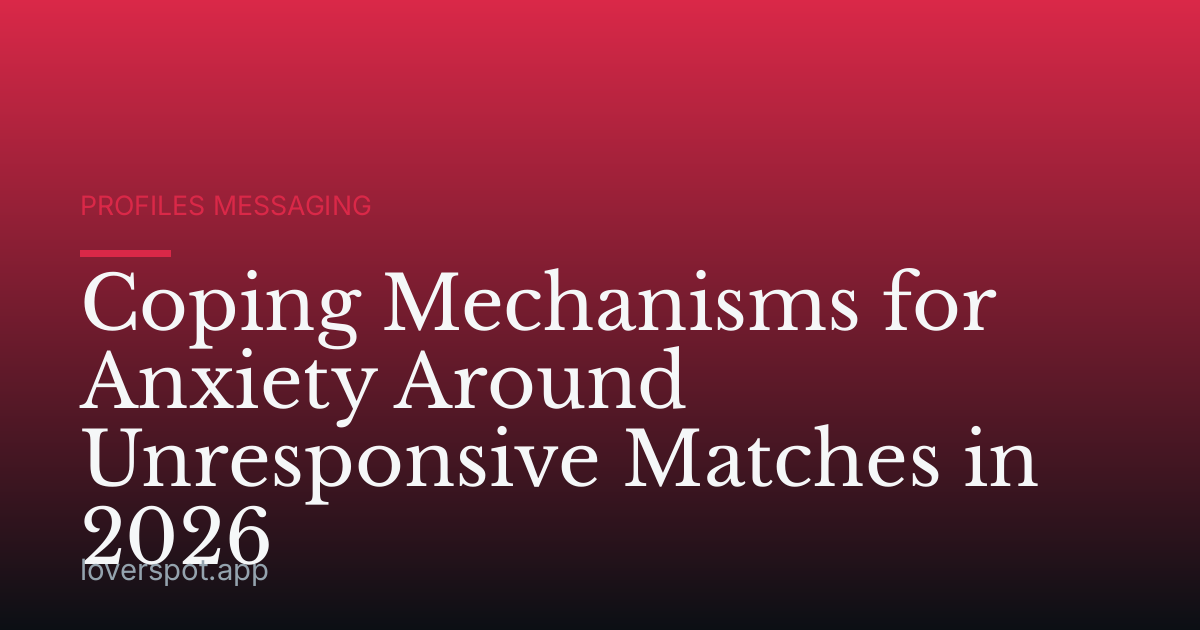 Coping Mechanisms for Anxiety Around Unresponsive Matches in 2026
