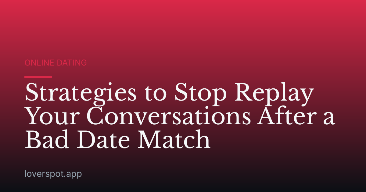 Strategies to Stop Replay Your Conversations After a Bad Date Match