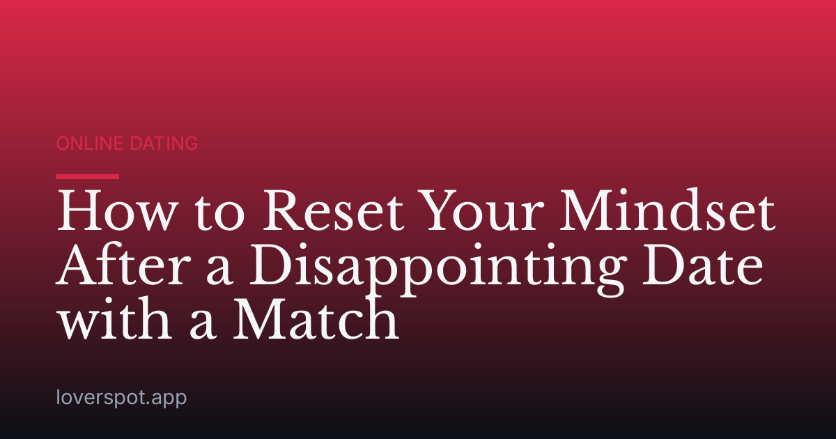 How to Reset Your Mindset After a Disappointing Date with a Match