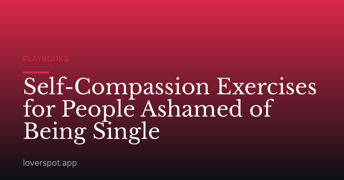 Self-Compassion Exercises for People Ashamed of Being Single