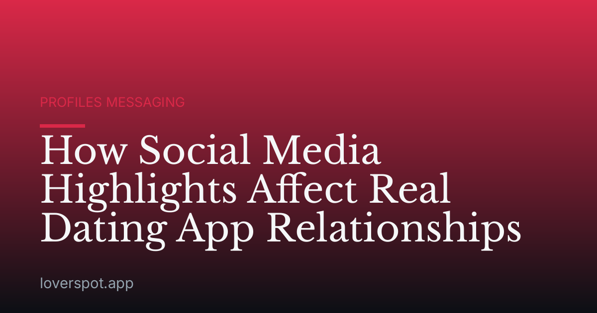 How Social Media Highlights Affect Real Dating App Relationships
