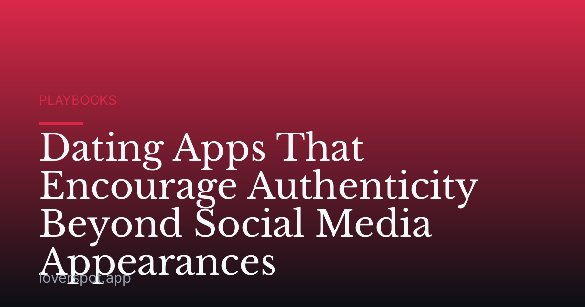 Dating Apps That Encourage Authenticity Beyond Social Media Appearances