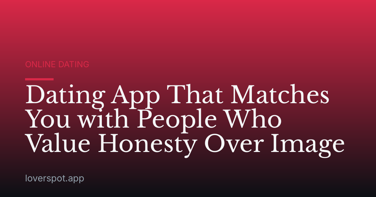 Dating App That Matches You with People Who Value Honesty Over Image