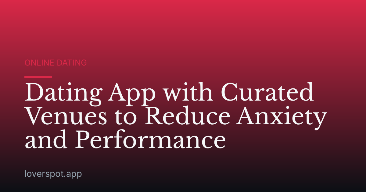 Dating App with Curated Venues to Reduce Anxiety and Performance