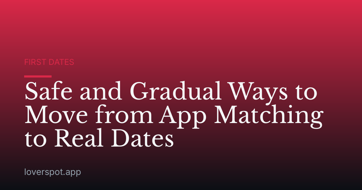 Safe and Gradual Ways to Move from App Matching to Real Dates