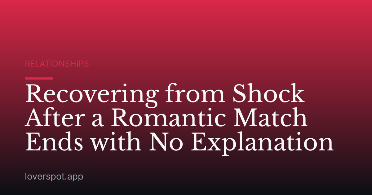 Recovering from Shock After a Romantic Match Ends with No Explanation
