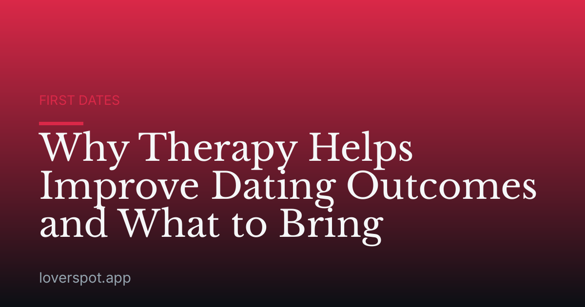 Why Therapy Helps Improve Dating Outcomes and What to Bring