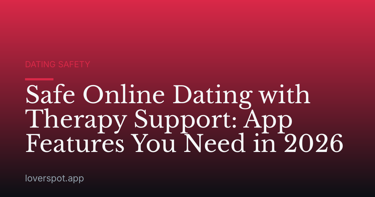 Safe Online Dating with Therapy Support: App Features You Need in 2026