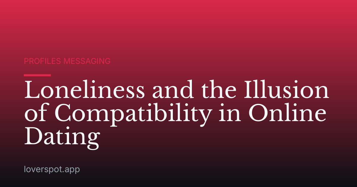 Loneliness and the Illusion of Compatibility in Online Dating