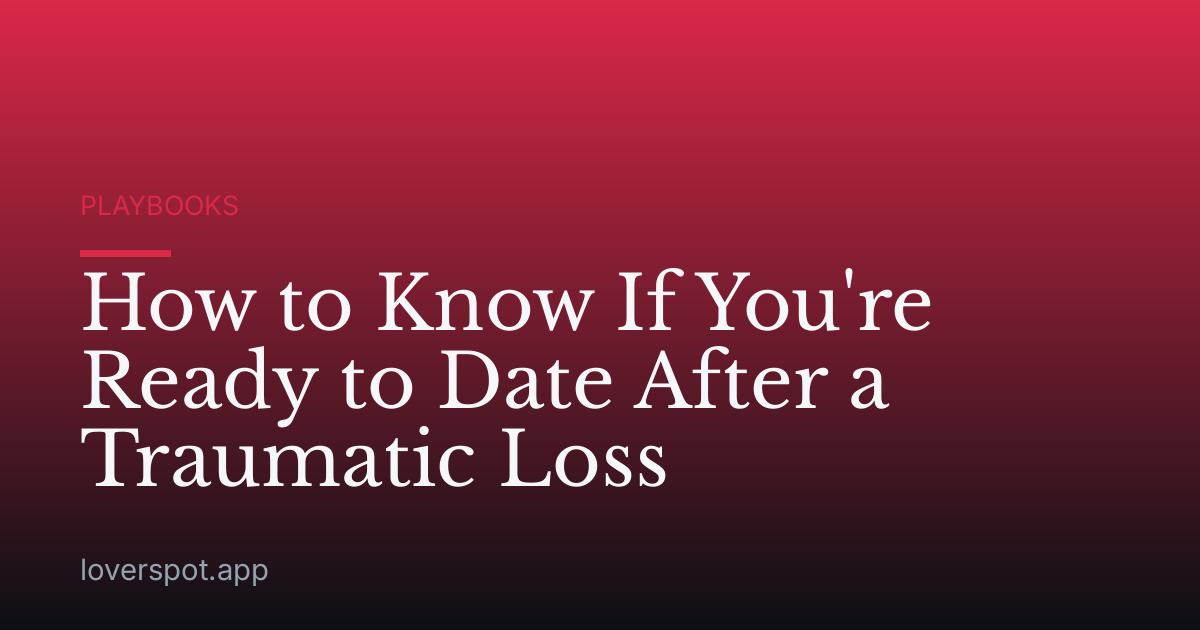 How to Know If You're Ready to Date After a Traumatic Loss
