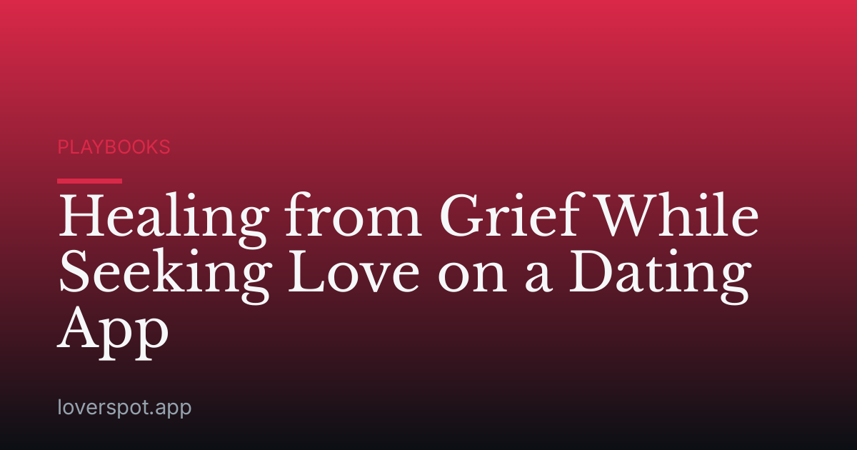 Healing from Grief While Seeking Love on a Dating App