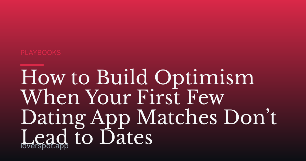 How to Build Optimism When Your First Few Dating App Matches Don’t Lead to Dates