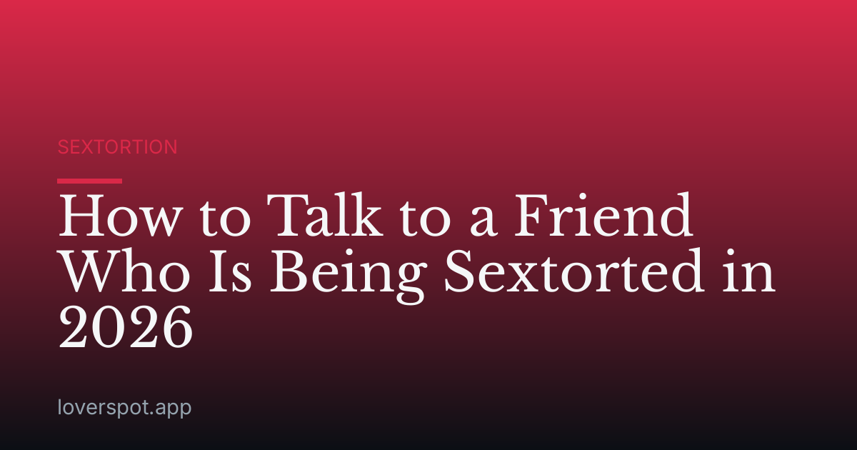 How to Talk to a Friend Who Is Being Sextorted in 2026