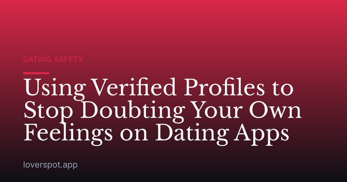 Using Verified Profiles to Stop Doubting Your Own Feelings on Dating Apps