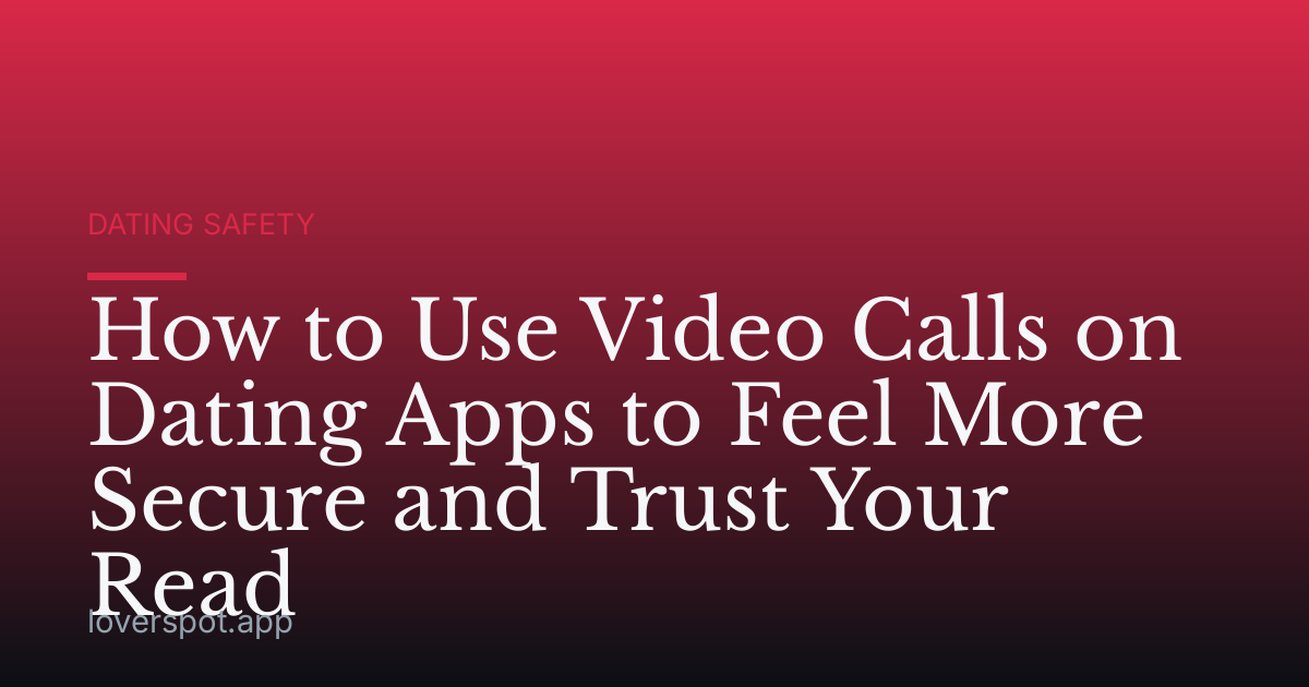 How to Use Video Calls on Dating Apps to Feel More Secure and Trust Your Read
