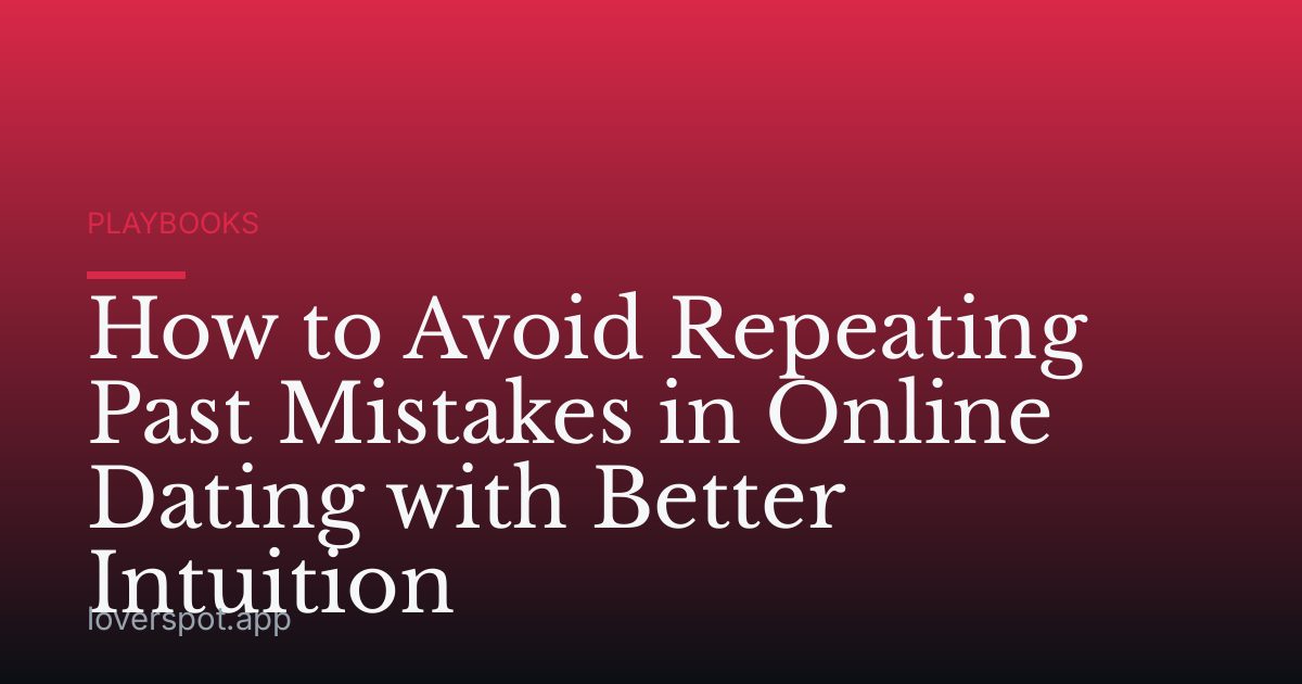 How to Avoid Repeating Past Mistakes in Online Dating with Better Intuition