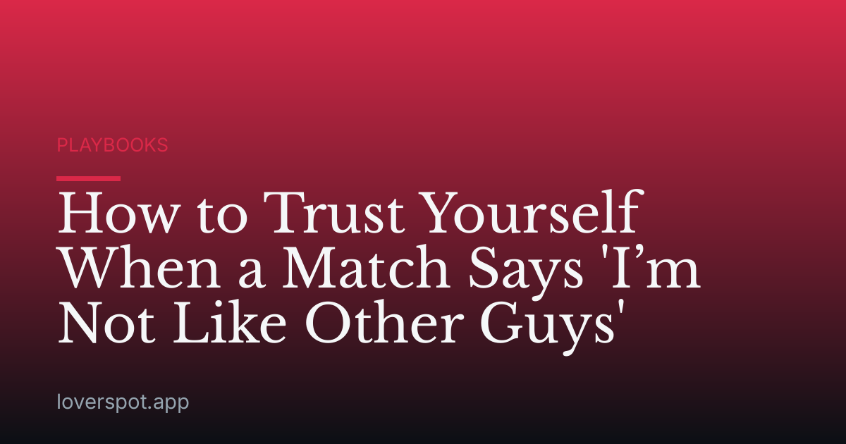 How to Trust Yourself When a Match Says 'I’m Not Like Other Guys'