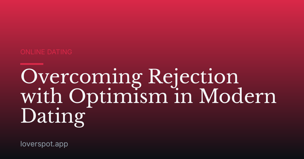 Overcoming Rejection with Optimism in Modern Dating