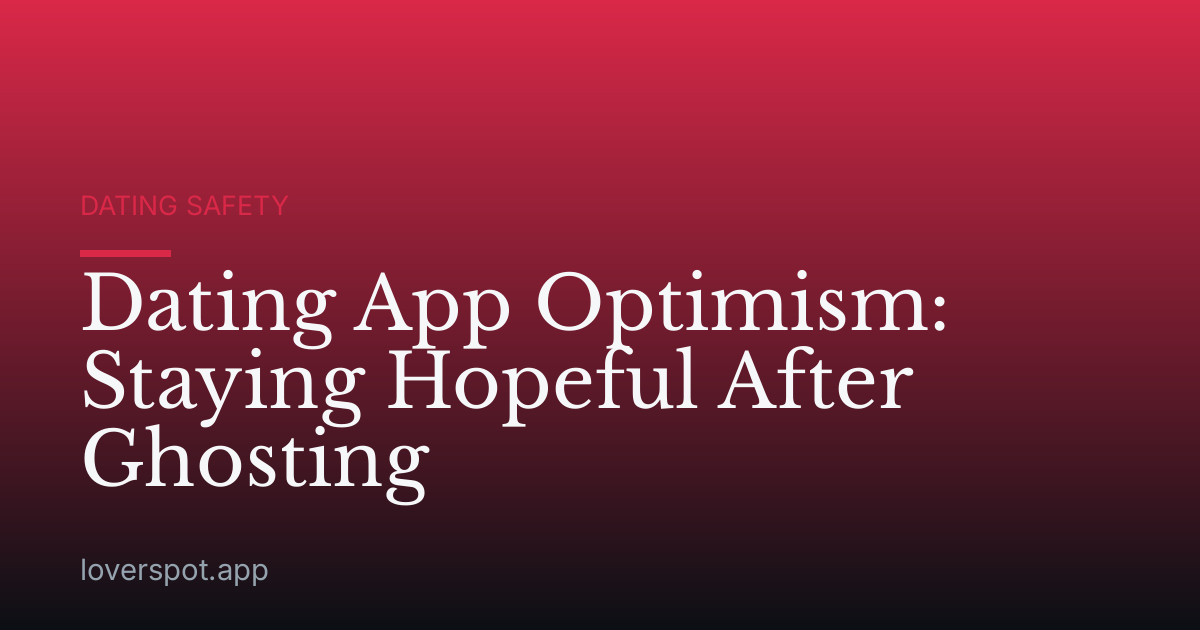Dating App Optimism: Staying Hopeful After Ghosting