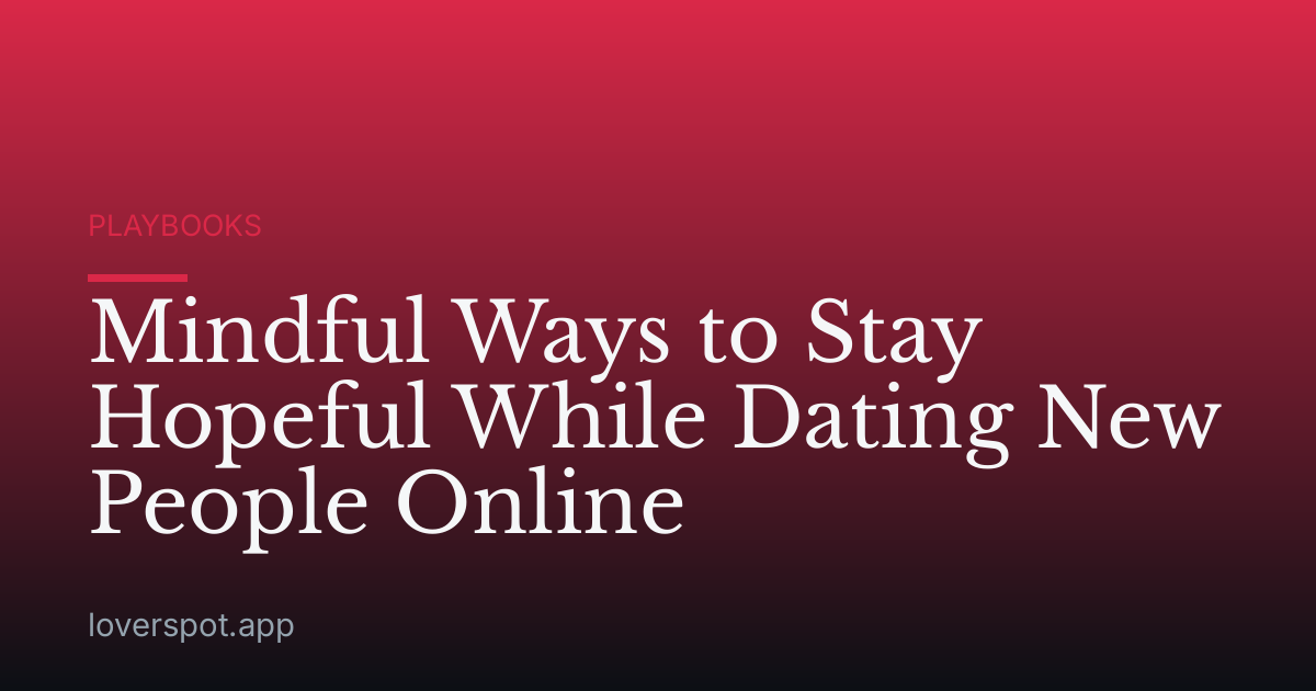 Mindful Ways to Stay Hopeful While Dating New People Online